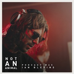 Not An Animal Podcast No.65 - IAN BLEVINS - December 20