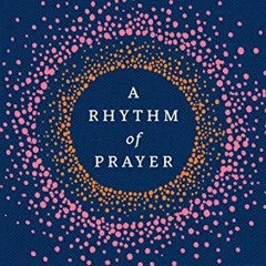 READ [KINDLE PDF EBOOK EPUB] A Rhythm of Prayer: A Collection of Meditations for Renewal by  Sarah B