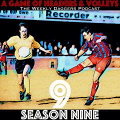 A Game Of Headers & Volleys Episode 9