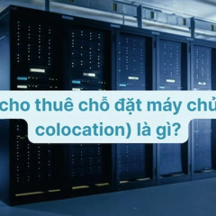 Thuê chỗ đặt máy chủ là gì? Lợi ích và nhược điểm khi thuê server colocation?