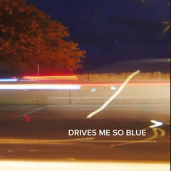 Drives Me So Blue