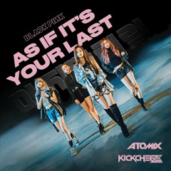 BLACKPINK - AS IF IT'S YOUR LAST (KICKCHEEZE x ATOMIX Remix)