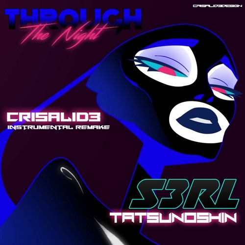 Through The Night (Crisalid3 Instrumental Remake) - S3RL Feat. Tatsunoshin
