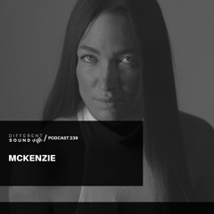 DifferentSound invites McKenzie / Podcast #239