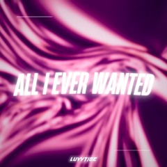 All I ever wanted - luvvtige