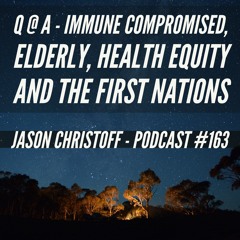 Podcast #163 - Jason Christoff - Q @A - Immune Compromised, Elderly, Health Equity and First Nations