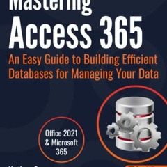 Read pdf Mastering Access 365: An Easy Guide to Building Efficient Databases for Managing Your Data