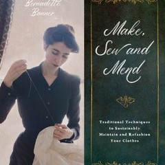 (Download Book) Make, Sew and Mend: Traditional Techniques to Sustainably Maintain and Refashion You