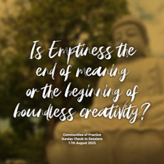 Is Emptiness the end of meaning or the beginning of boundless creativity?