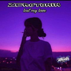 ZEROTONIN Lost My Love