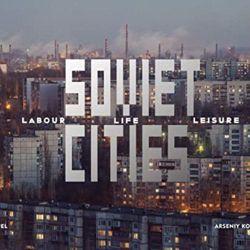 [Free] EBOOK 💙 Soviet Cities: Labour, Life & Leisure by  Damon Murray,Stephen Sorrel