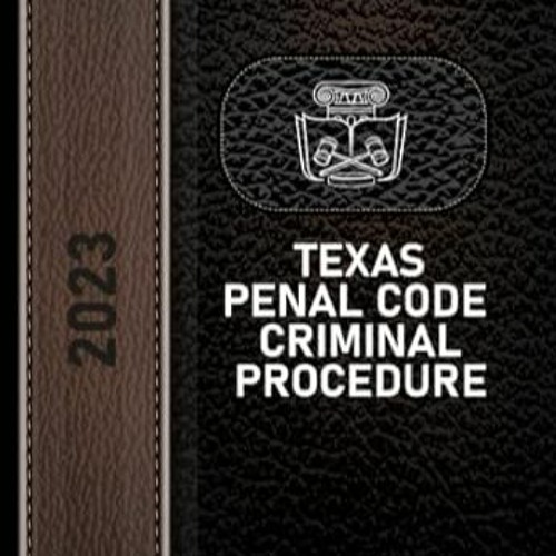 Stream read (PDF) TEXAS PENAL CODE CRIMINAL PROCEDURE 2023 EDITION by