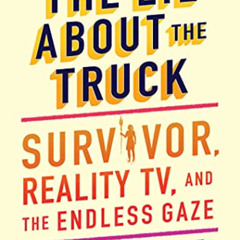 GET PDF 📚 The Lie About the Truck: Survivor, Reality TV, and the Endless Gaze by  Sa