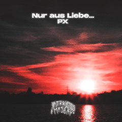 PX .:. Nur aus Liebe
