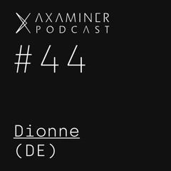 Axaminer Podcast 044 - Dionne ( DE )