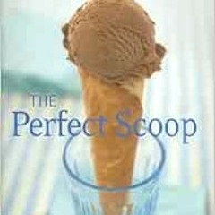 [READ] EBOOK 💘 Perfect Scoop: Ice Creams, Sorbets, Granitas, and Sweet Accompaniment