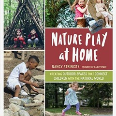 [ACCESS] [PDF EBOOK EPUB KINDLE] Nature Play at Home: Creating Outdoor Spaces that Connect Children