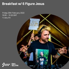 Breakfast w/ Felix Joy & 6 Figure Jesus 25TH FEB 2022