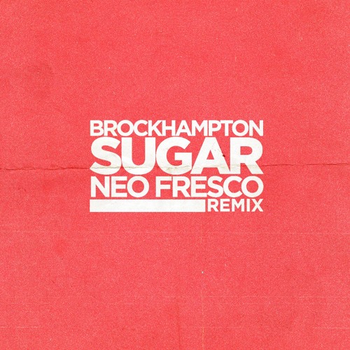 BROCKHAMPTON - SUGAR (NEO FRESCO REMIX)