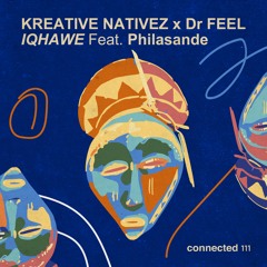 Kreative Nativez x Dr Feel - IQHAWE Feat. Philasande (connected 111)