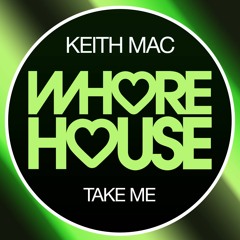 Keith Mac - Take Me (Original Mix) Whore House RELEASED 09.10.20