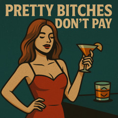 Pretty Bitches Dont Pay