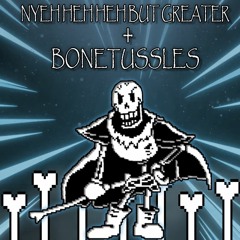 NYEH HEH HEH BUT GREATER! + Bonetussles