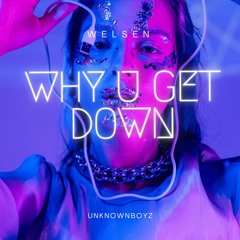 Why U Get Down [UnknownBoyZ] (fun stuff I made)