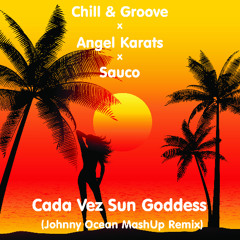 Chill & Groove & Angel Karats & Sauco - Cada Vez Sun Goddess (Johnny Ocean MashUp Remix)