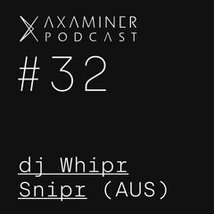 Axaminer Podcast  032 -  Dj Whipr Snipr ( AUS )