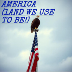 America The Land We Use To Be!