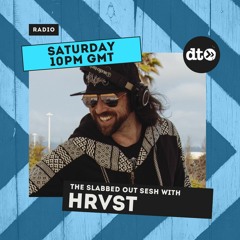 The Slabbed Out Sesh #002 w/ HRVST