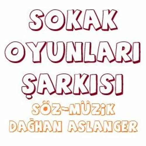 Sokak Oyunları Şarkısı Söz-Müzik: Dağhan Aslanger
