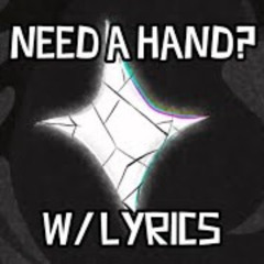 NEED A HAND!? (With Lyrics)