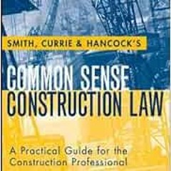 [ACCESS] [KINDLE PDF EBOOK EPUB] Smith, Currie and Hancock's Common Sense Construction Law: A Pr