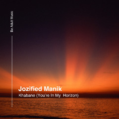 Jozified ManiK - Khabane (You're My Horizon) (Original Mix) [Out 28th Jul 2025]