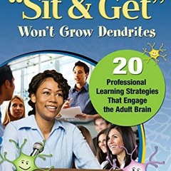 ACCESS KINDLE 📒 "Sit and Get" Won′t Grow Dendrites: 20 Professional Learning Strateg