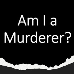 Am I a Murderer?