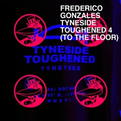 Frederico Gonzales - Tyneside Toughened 4 (to The Floor)