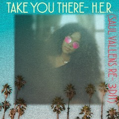 TAKE YOU THERE - H.E.R.(SAUL VALLENS RE-3DIT)