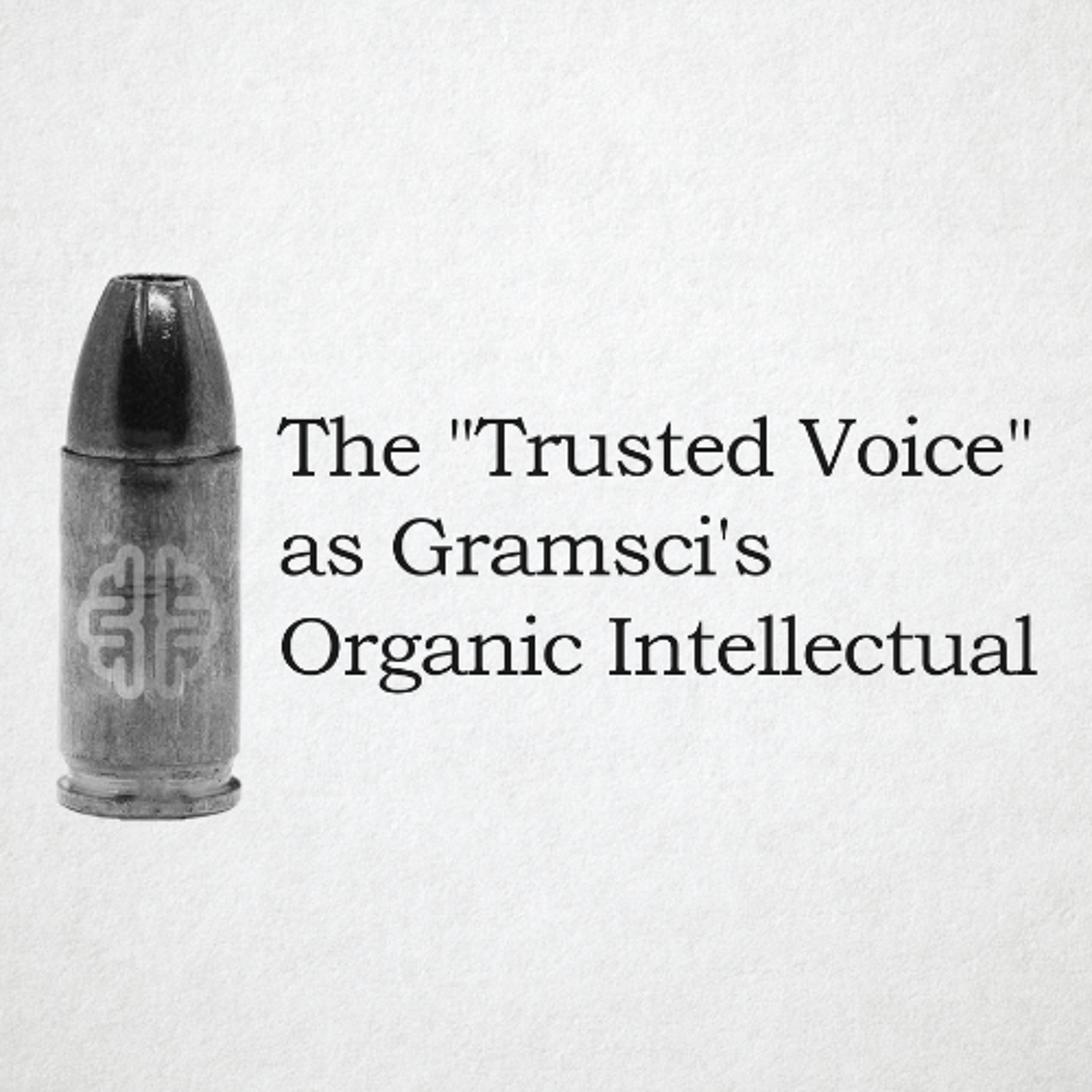 The "Trusted Voice" as Gramsci's Organic Intellectual