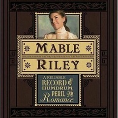 View [EBOOK EPUB KINDLE PDF] Mable Riley: A Reliable Record of Humdrum, Peril, and Ro