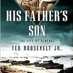 VIEW EBOOK EPUB KINDLE PDF His Father's Son: The Life of General Ted Roosevelt, Jr. by Tim Brady