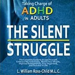 <<Read> The Silent Struggle: Taking Charge of ADHD in Adults, the Complete Guide to Accept Yourself,