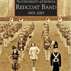 Read EPUB KINDLE PDF EBOOK University of Georgia Redcoat Band: 1905-2005, The (GA) (Images of Americ