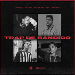 TRAP DE BANDIDO Ft MENO TODY, LONG BEATZ, MC CABELINHO, MC KEVIN