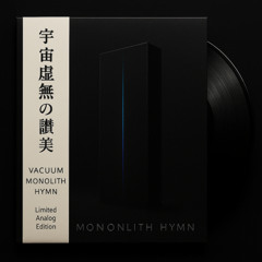 Vacuum Monolith Hymn