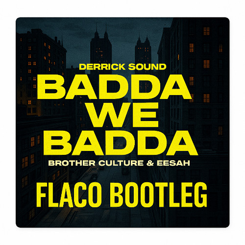 Derrick Sound, Brother Culture & Eesah - Badda We Badda (Flaco Bootleg) [FREE DL]
