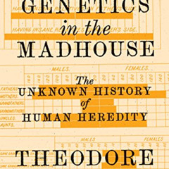 [GET] KINDLE 📌 Genetics in the Madhouse: The Unknown History of Human Heredity by  T