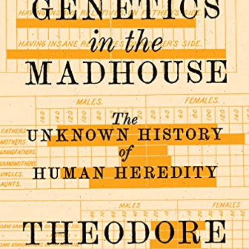 [View] EPUB ✔️ Genetics in the Madhouse: The Unknown History of Human Heredity by  Th